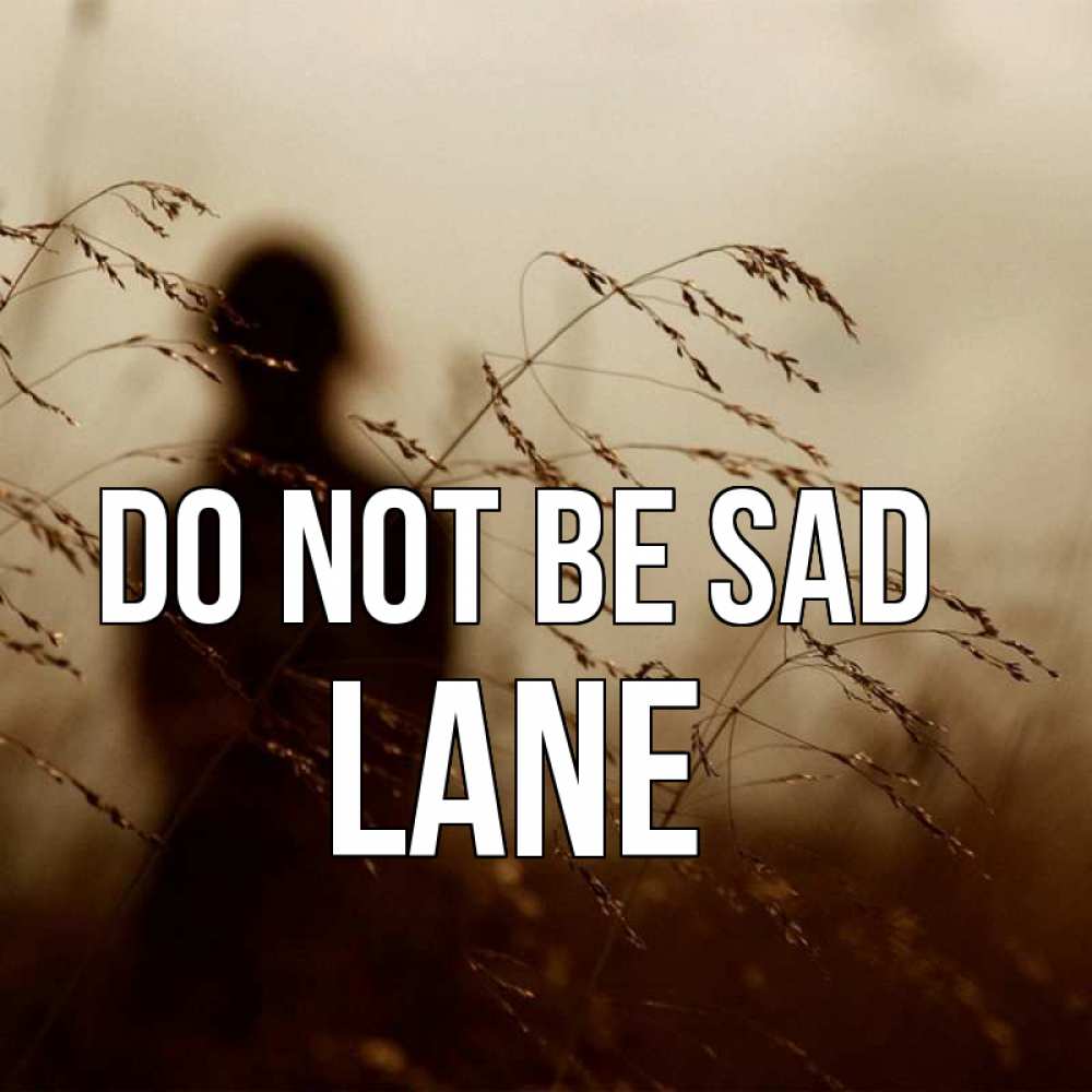 Greetings card с именем, Lane Do not be sad грусть Greetings with text for free download 