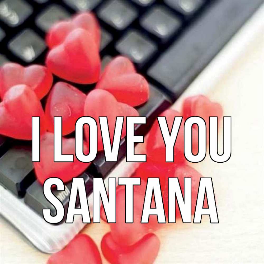 Greetings card с именем, Santana I love you конфеты в виде сердец Greetings with text for free download 