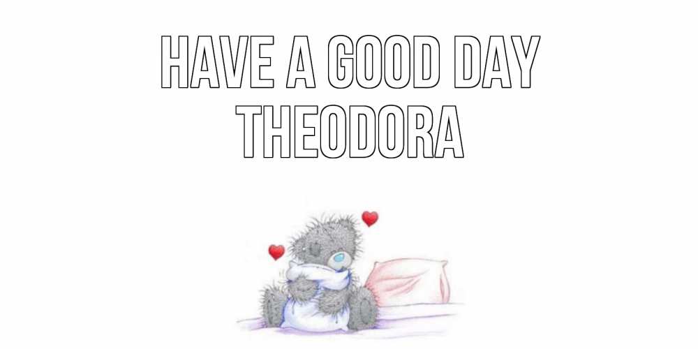 Greetings card с именем, Theodora Have a good day хорошего дня с именем Greetings with text for free download 