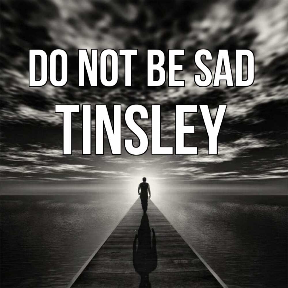 Greetings card с именем, Tinsley Do not be sad человек Greetings with text for free download 
