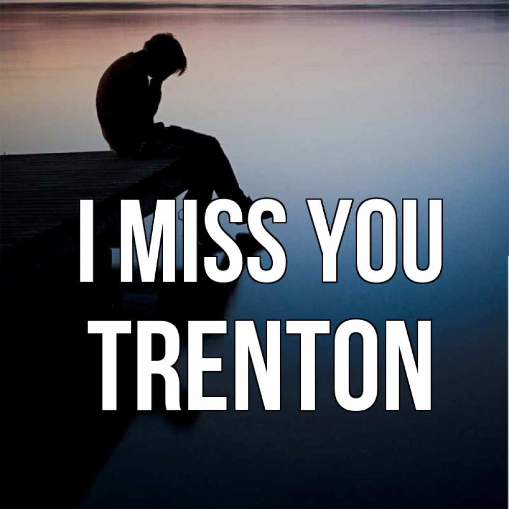 Greetings card с именем, Trenton I miss you печаль Greetings with text for free download 