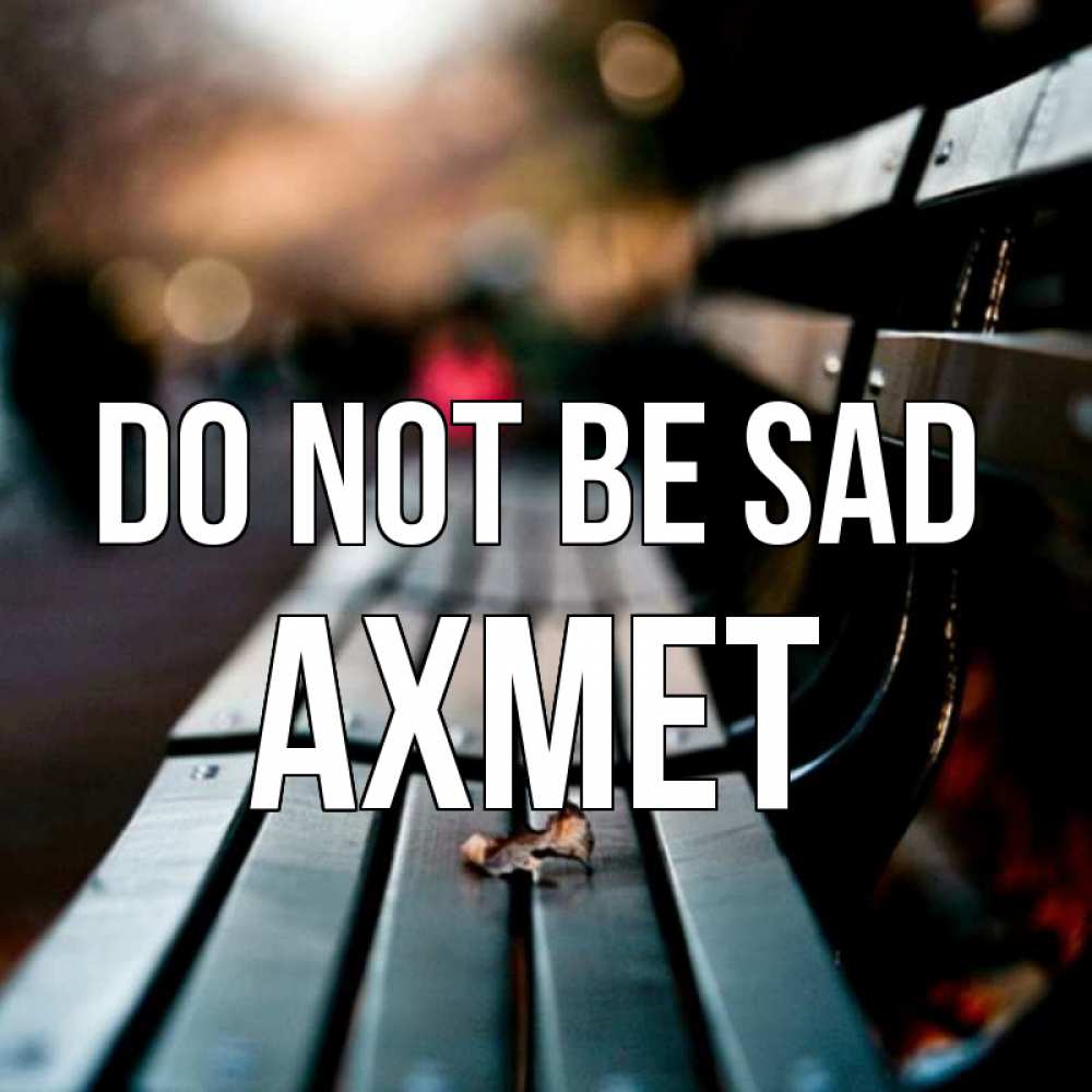 Greetings card с именем, Ахмет Do not be sad размытый фон Greetings with text for free download 