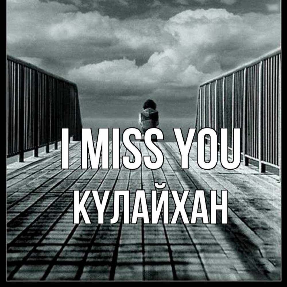Greetings card с именем, КҮЛАЙХАН I miss you грусть 2 Greetings with text for free download 