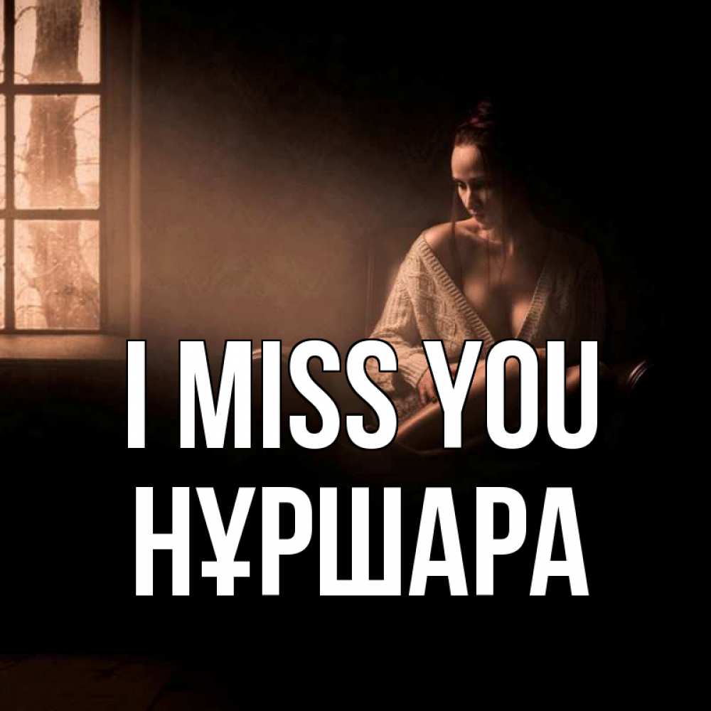 Greetings card с именем, НҰРШАРА I miss you приходи в гости ко мне Greetings with text for free download 