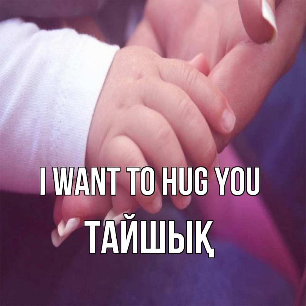 Greetings card с именем, ТАЙШЫҚ I want to hug you мама с ребенком Greetings with text for free download 