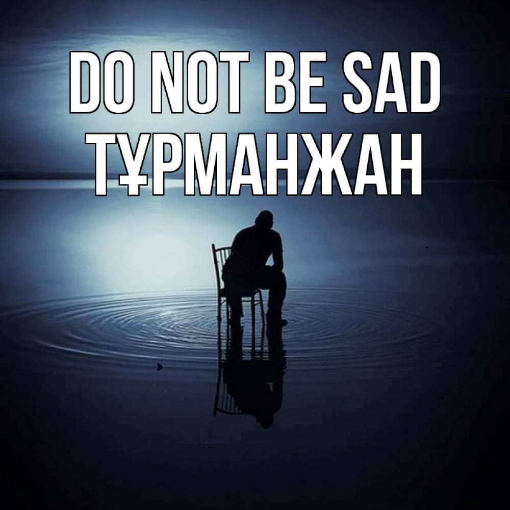 Greetings card с именем, ТҰРМАНЖАН Do not be sad разводы на воде Greetings with text for free download 