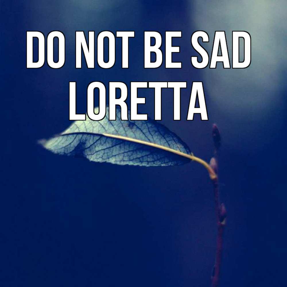 Greetings card с именем, Loretta Do not be sad растение Greetings with text for free download 