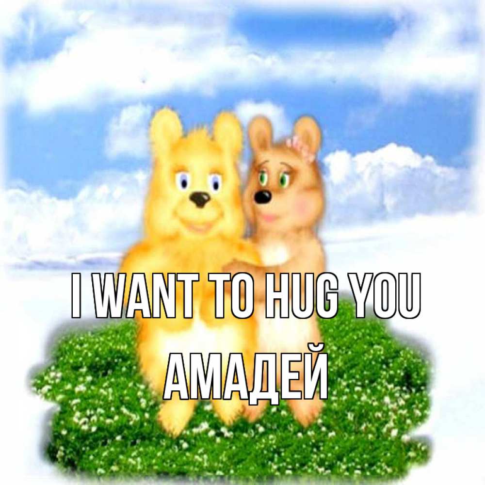 Greetings card с именем, Амадей I want to hug you голубое небо и мишуси Greetings with text for free download 
