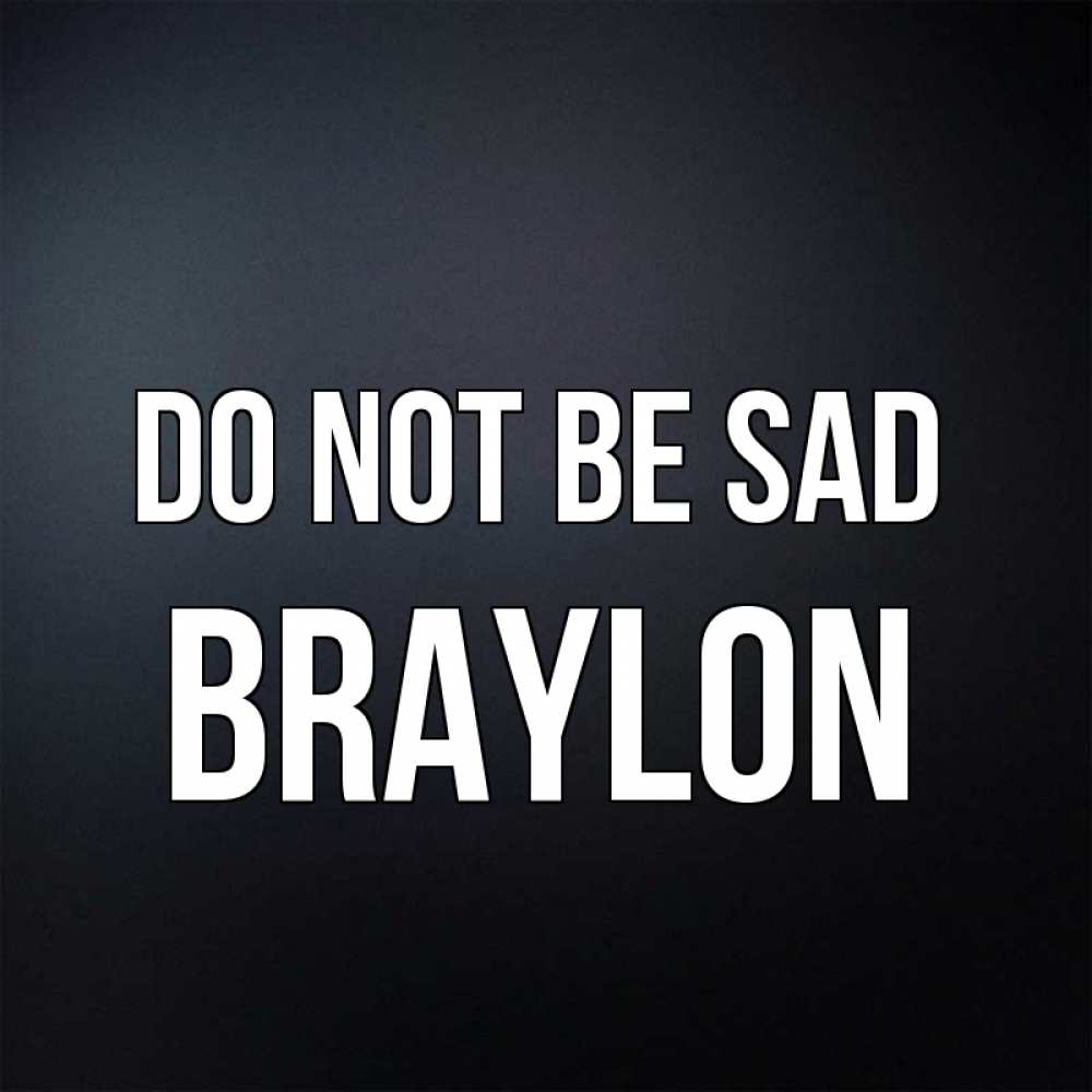 Greetings card с именем, Braylon Do not be sad Градиент серый Greetings with text for free download 