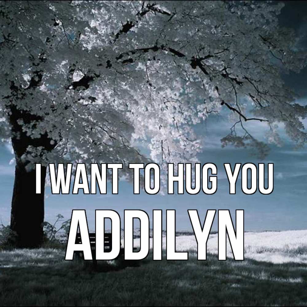 Greetings card с именем, Addilyn I want to hug you дерево Greetings with text for free download 