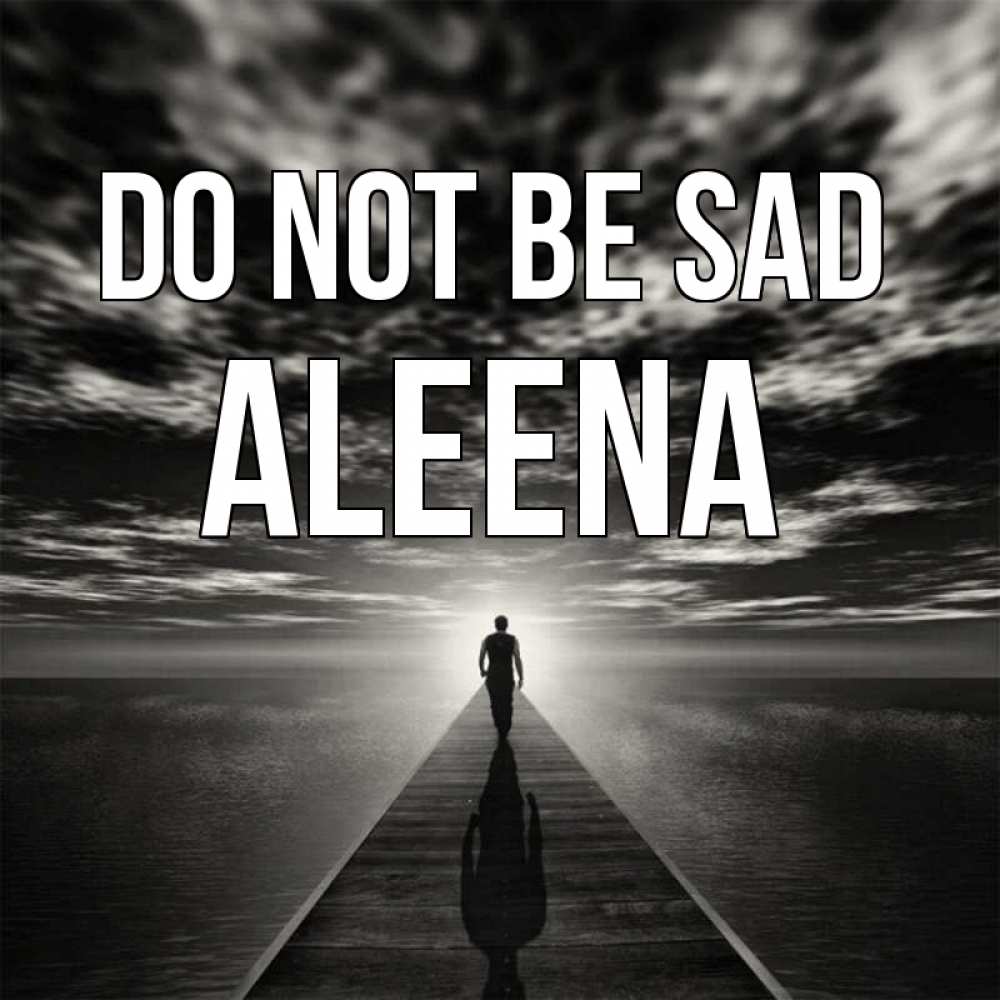 Greetings card с именем, Aleena Do not be sad человек Greetings with text for free download 