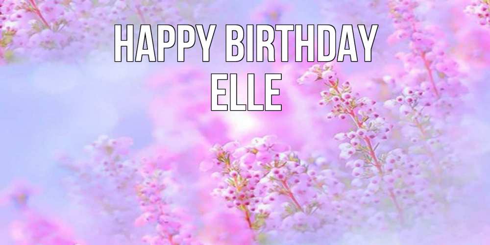 Greetings card с именем, Elle Happy Birthday красивая открытка с мелкими цветами Greetings with text for free download 