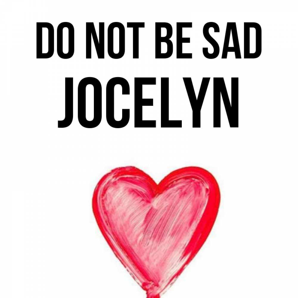Greetings card с именем, Jocelyn Do not be sad сердечко Greetings with text for free download 