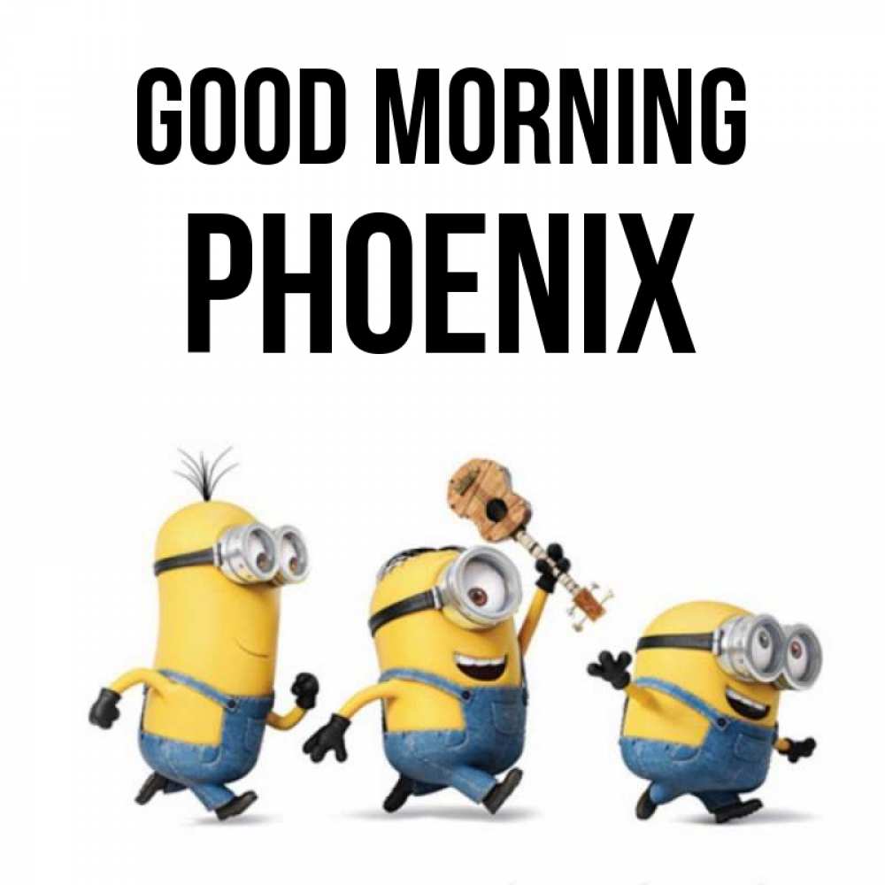 Greetings card с именем, Phoenix Good morning миньоны и прекрасное утро Greetings with text for free download 