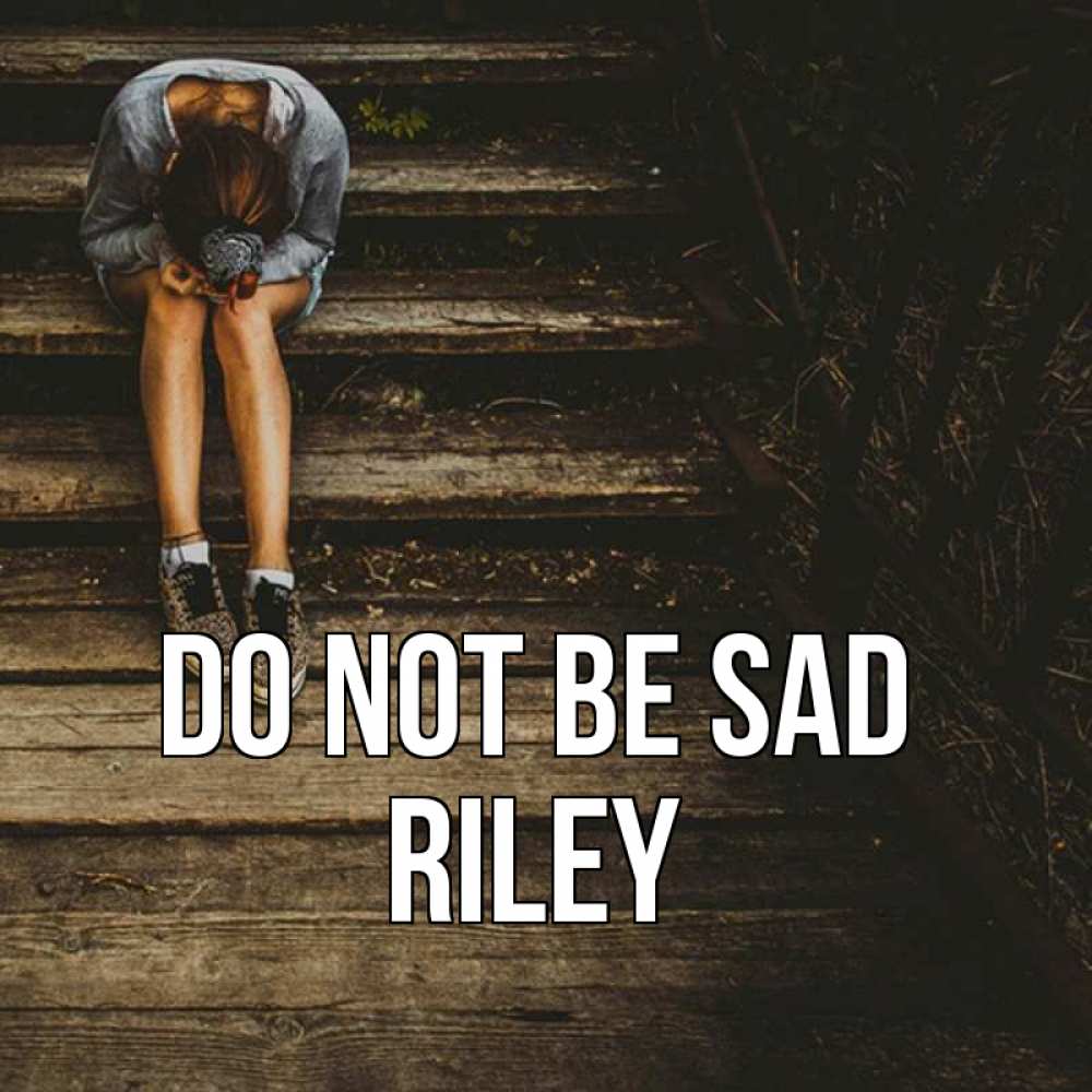 Greetings card с именем, Riley Do not be sad девушка сидит на деревянных ступеньках Greetings with text for free download 