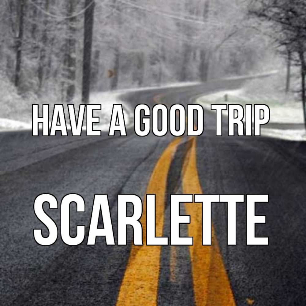Greetings card с именем, Scarlette Have a good trip хорошего вам путешествия Greetings with text for free download 