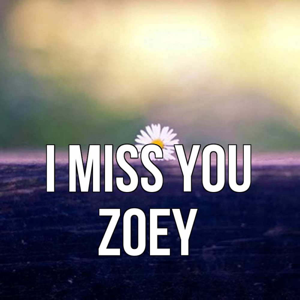 Greetings card с именем, Zoey I miss you приходи в гости Greetings with text for free download 