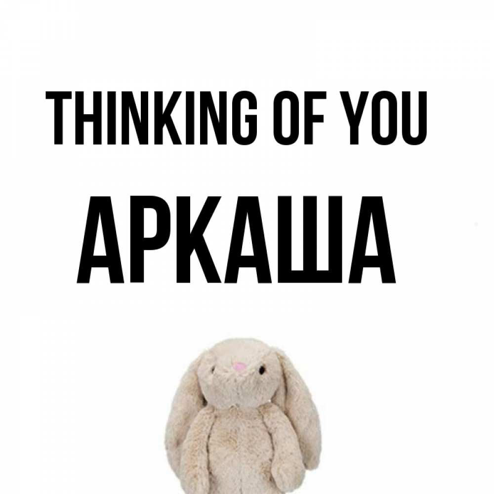 Greetings card с именем, Аркаша Thinking of you открытки с текстами и подписями Greetings with text for free download 