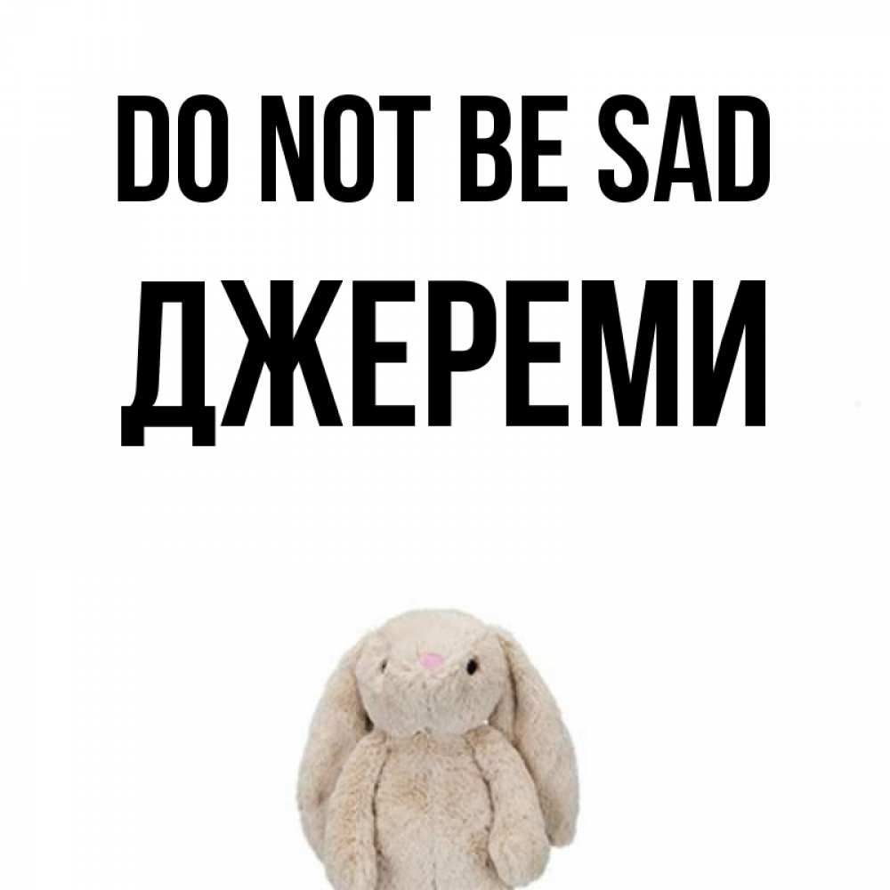 Greetings card с именем, Джереми Do not be sad детская игрушка зайчика Greetings with text for free download 