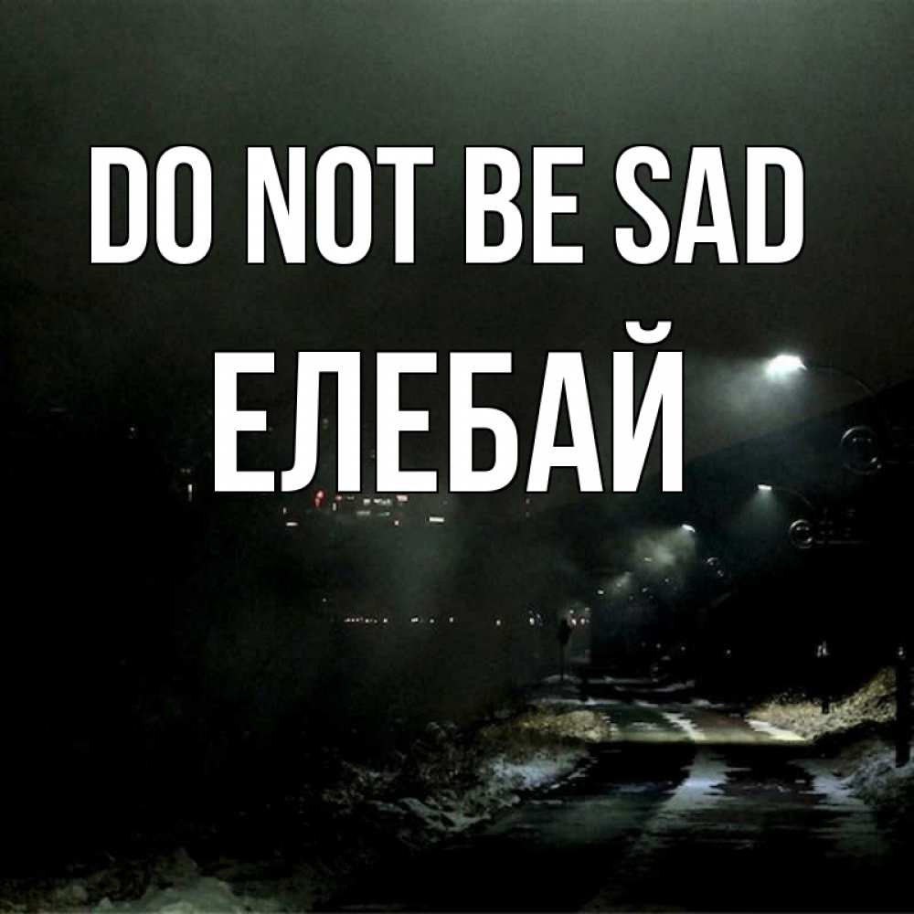 Greetings card с именем, Елебай Do not be sad фонари Greetings with text for free download 