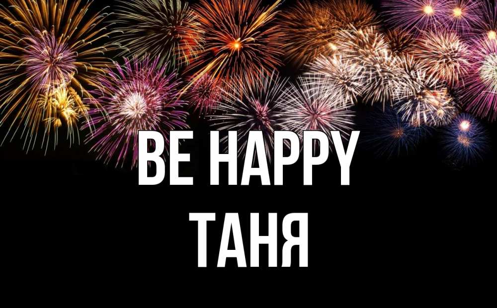 Greetings card с именем, Таня Be happy Фейрверг 1 Greetings with text for free download 