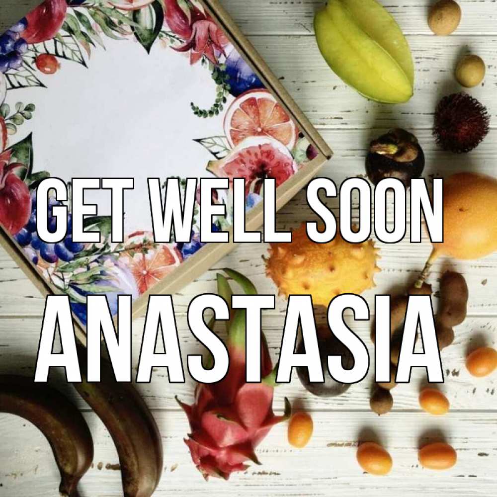 Greetings card с именем, Anastasia Get well soon но вот кто то считает что это полезно Greetings with text for free download 