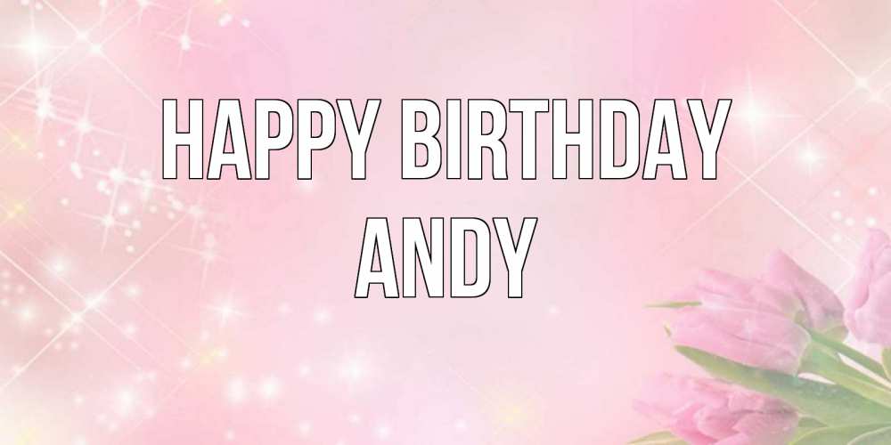 Greetings card с именем, Andy Happy Birthday открытки в нежных цветах Greetings with text for free download 