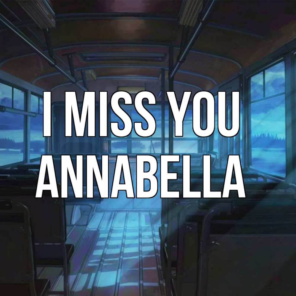 Greetings card с именем, Annabella I miss you тоска Greetings with text for free download 