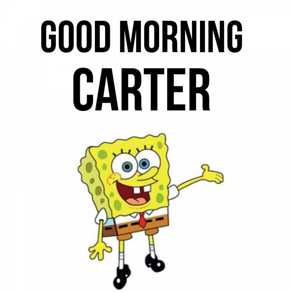 Greetings card с именем, Carter Good morning губка боб улыбается Greetings with text for free download 