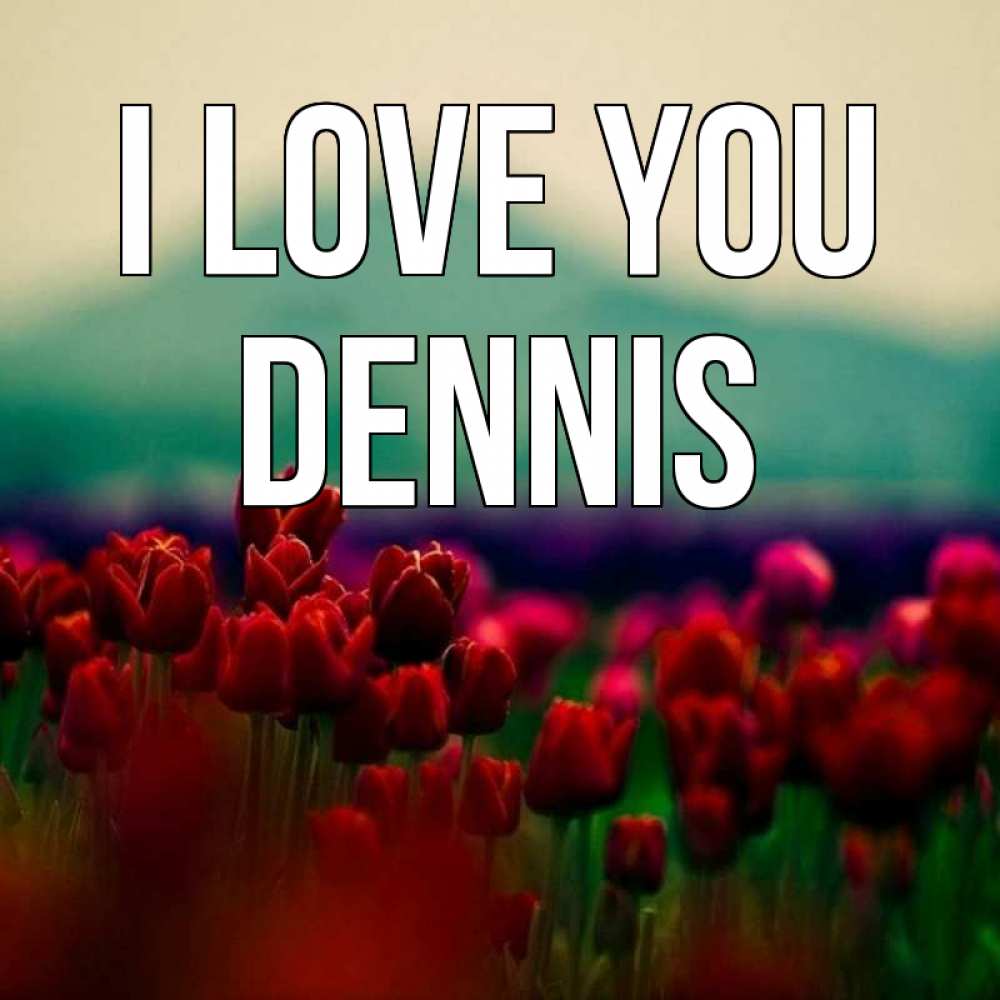 Greetings card с именем, Dennis I love you тюльпаны 4 Greetings with text for free download 