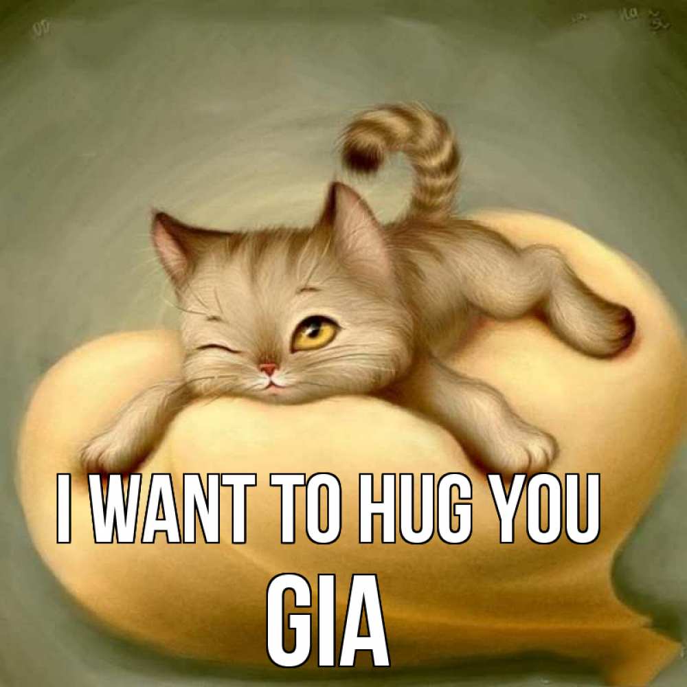 Greetings card с именем, Gia I want to hug you кошечка Greetings with text for free download 