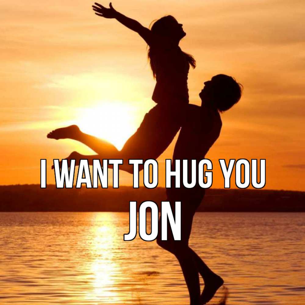 Greetings card с именем, Jon I want to hug you парень поднимает девушку и она летит Greetings with text for free download 