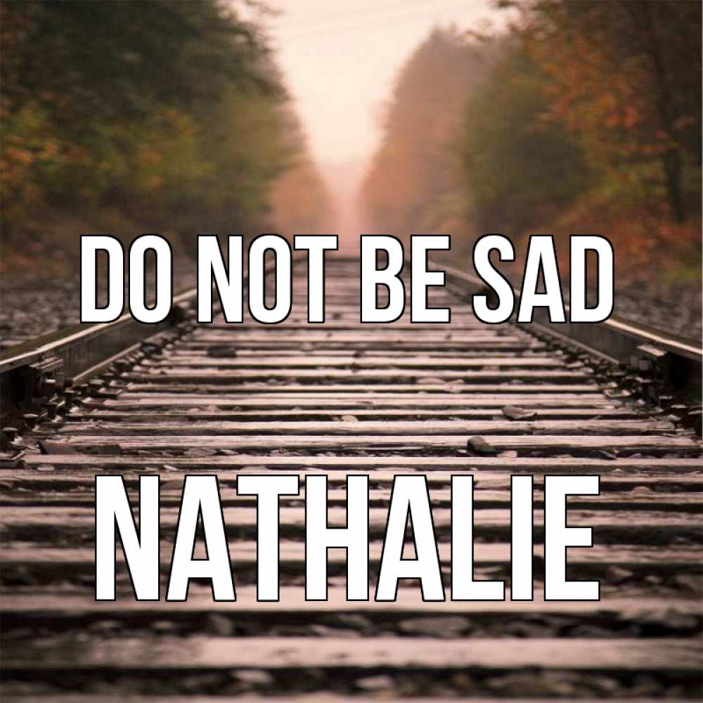 Greetings card с именем, Nathalie Do not be sad лес и железная дорога Greetings with text for free download 