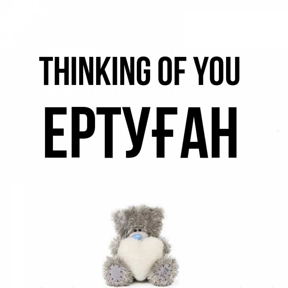 Greetings card с именем, Ертуған Thinking of you тедди с сердечком для любимой Greetings with text for free download 