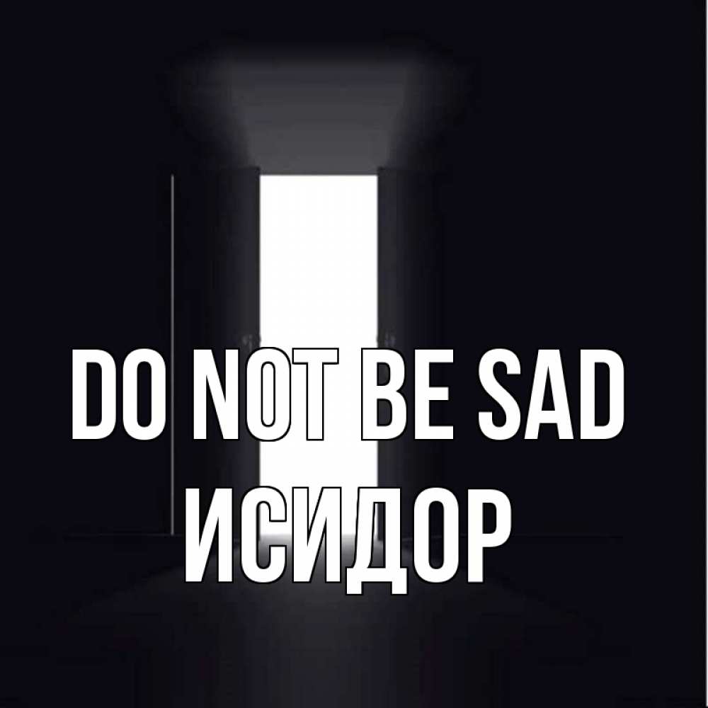 Greetings card с именем, Исидор Do not be sad открытая дверь Greetings with text for free download 