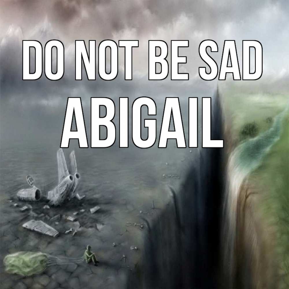 Greetings card с именем, Abigail Do not be sad все спаслись. Greetings with text for free download 