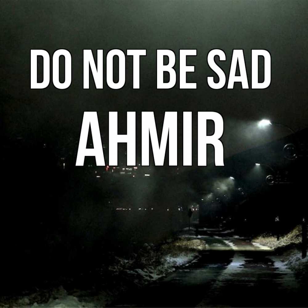 Greetings card с именем, Ahmir Do not be sad фонари Greetings with text for free download 