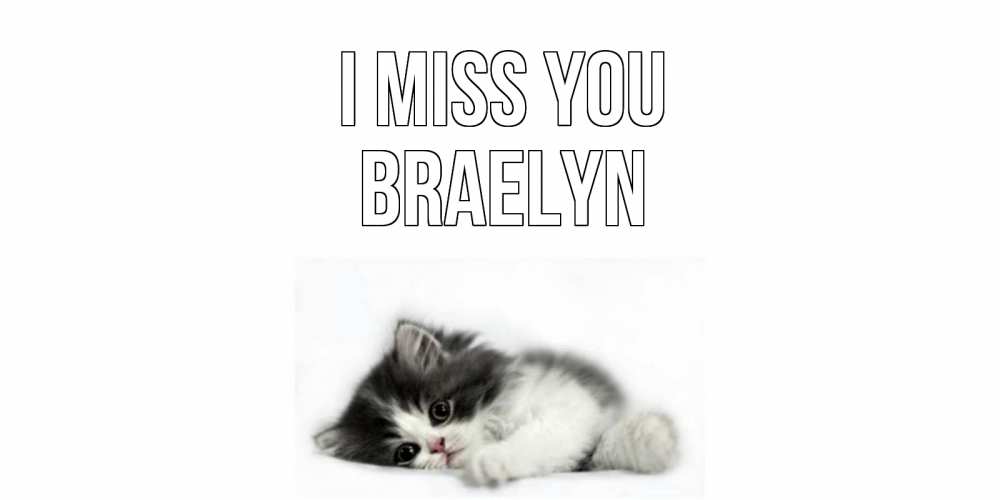 Greetings card с именем, Braelyn I miss you кот, скука Greetings with text for free download 