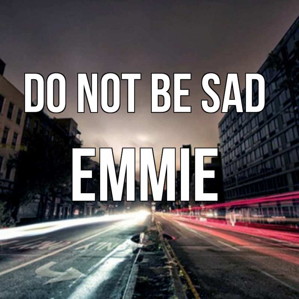 Greetings card с именем, Emmie Do not be sad съемка ночью Greetings with text for free download 
