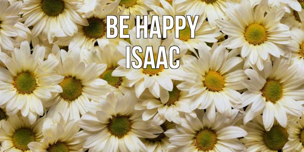 Greetings card с именем, Isaac Be happy крупные ромашки Greetings with text for free download 