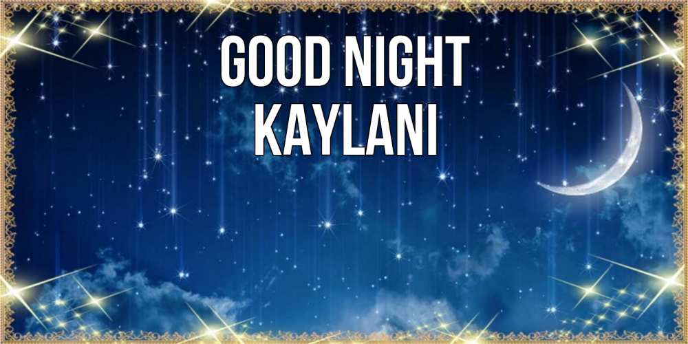 Greetings card с именем, Kaylani Good night звездопад и месяц на открытках ко сну Greetings with text for free download 