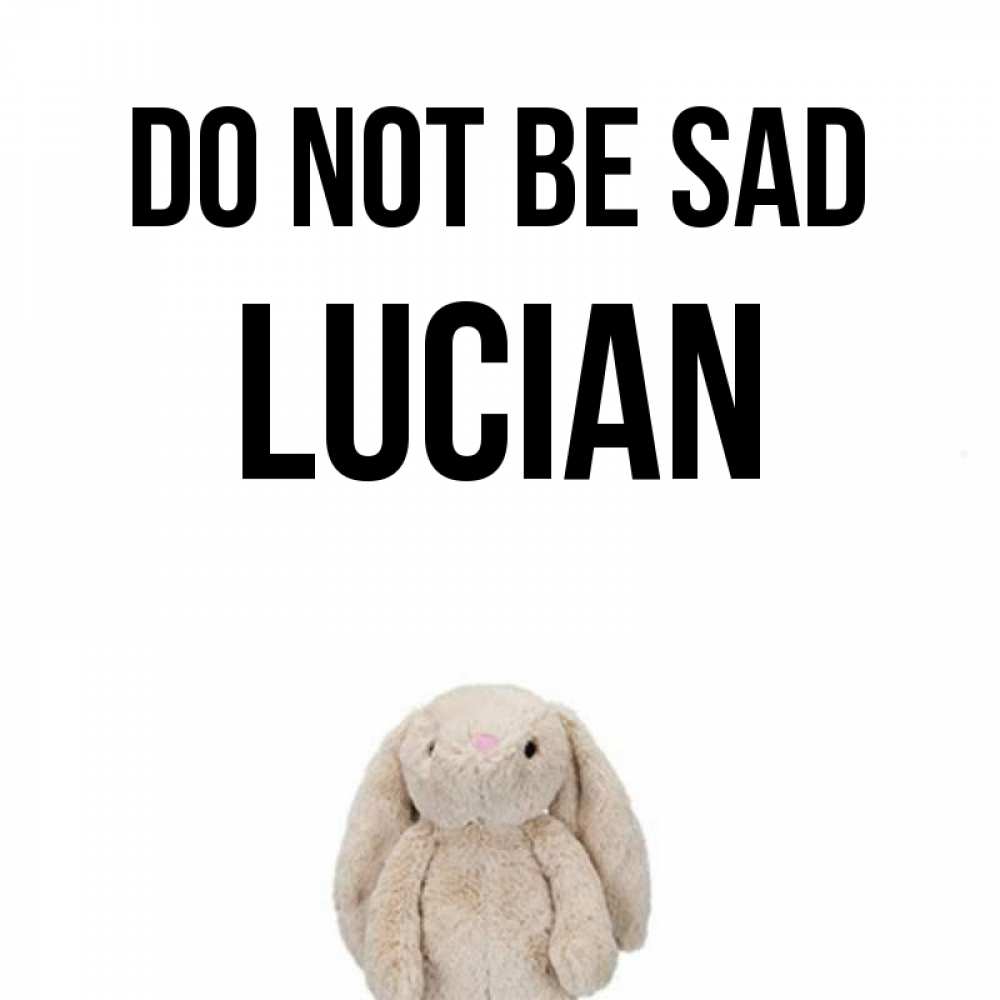 Greetings card с именем, Lucian Do not be sad детская игрушка зайчика Greetings with text for free download 