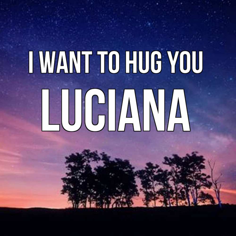 Greetings card с именем, Luciana I want to hug you силуэты деревьев Greetings with text for free download 
