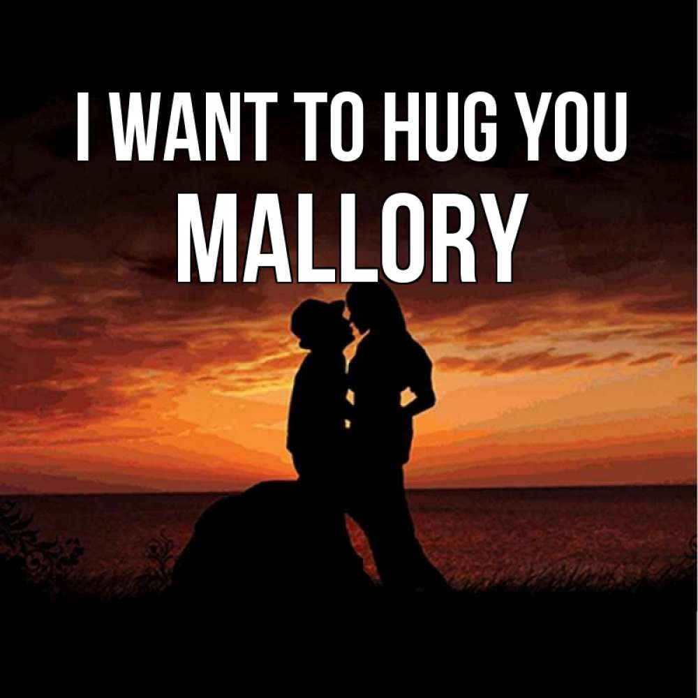 Greetings card с именем, Mallory I want to hug you парень и девушка и оранжевое небо Greetings with text for free download 