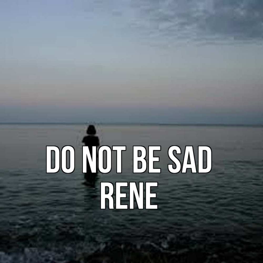 Greetings card с именем, Rene Do not be sad девушка Greetings with text for free download 