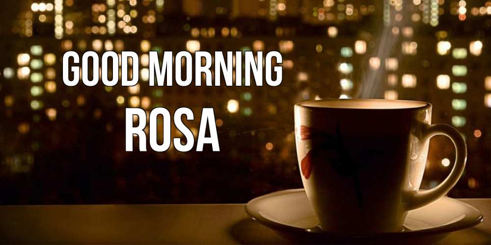 Greetings card с именем, Rosa Good morning утрешнее настроение Greetings with text for free download 