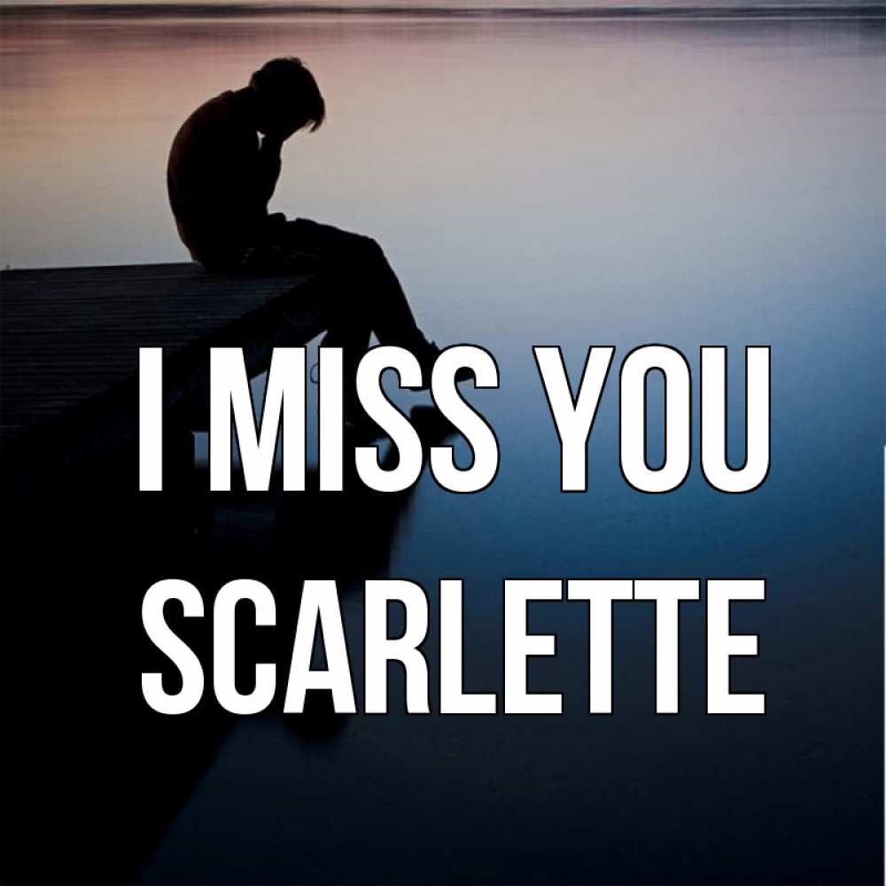 Greetings card с именем, Scarlette I miss you печаль Greetings with text for free download 