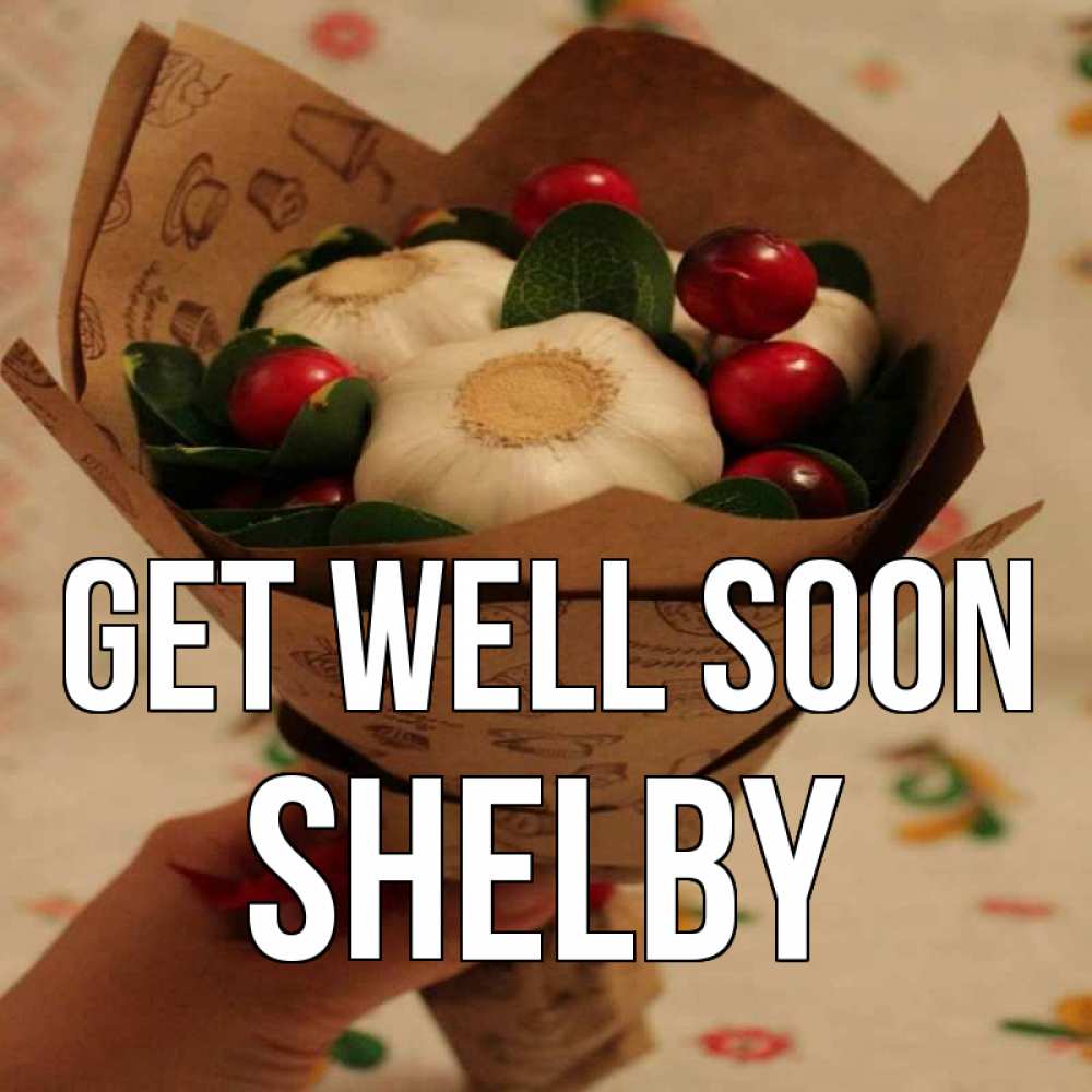 Greetings card с именем, Shelby Get well soon букет из фитонцидов и витамина c Greetings with text for free download 