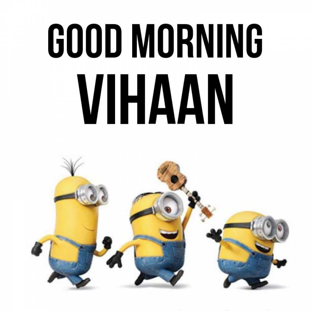 Greetings card с именем, Vihaan Good morning миньоны и прекрасное утро Greetings with text for free download 