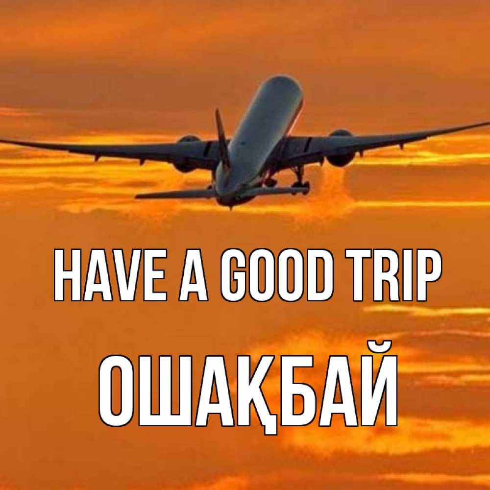 Greetings card с именем, ОШАҚБАЙ Have a good trip оранжевое небо Greetings with text for free download 